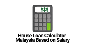 House Loan Calculator Malaysia Based on Salary​